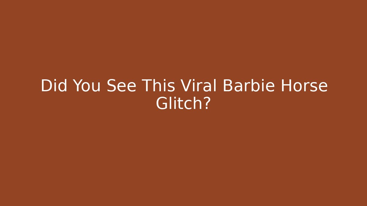 Did You See This Viral Barbie Horse Glitch?