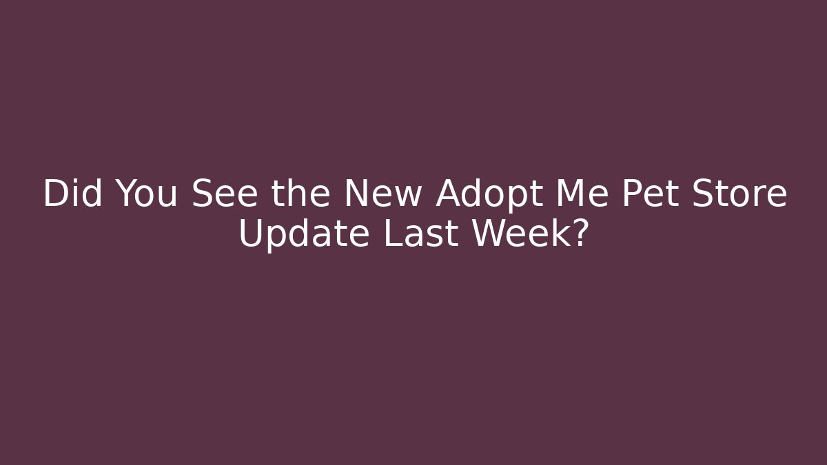 Did You See the New Adopt Me Pet Store Update Last Week?