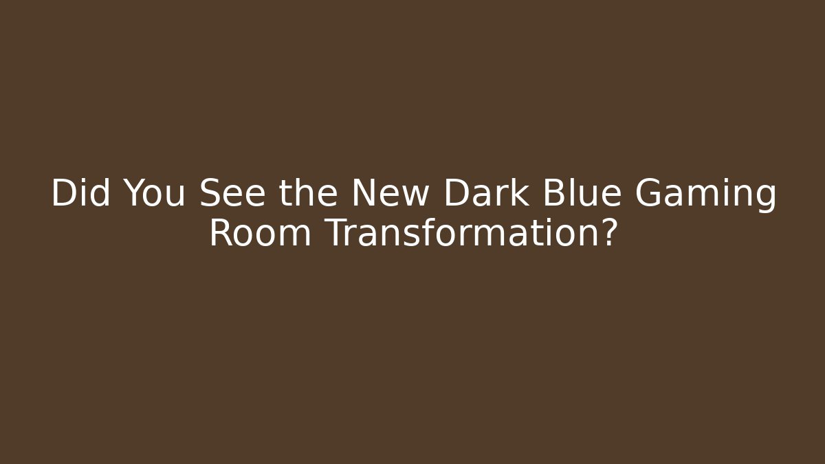 Did You See the New Dark Blue Gaming Room Transformation?