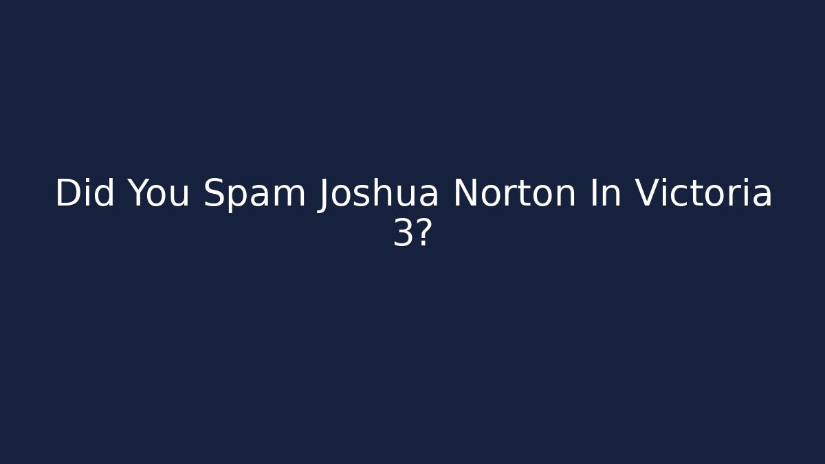 Did You Spam Joshua Norton In Victoria 3? - Boomer Naturals