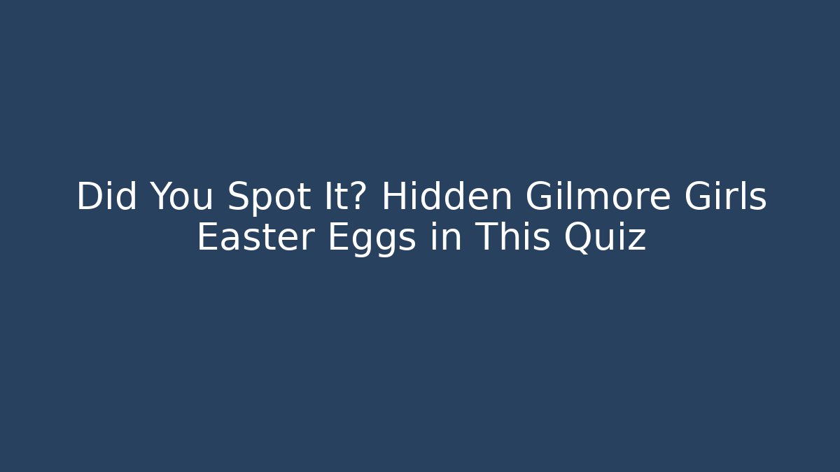 Did You Spot It? Hidden Gilmore Girls Easter Eggs in This Quiz