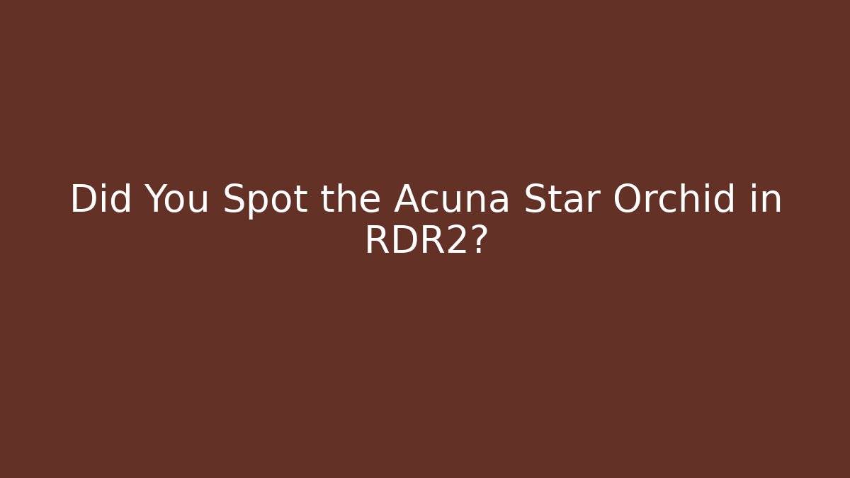 Did You Spot the Acuña Star Orchid in RDR2?