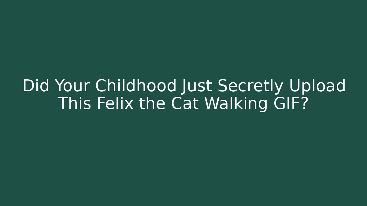 Did Your Childhood Just Secretly Upload This Felix the Cat Walking GIF?