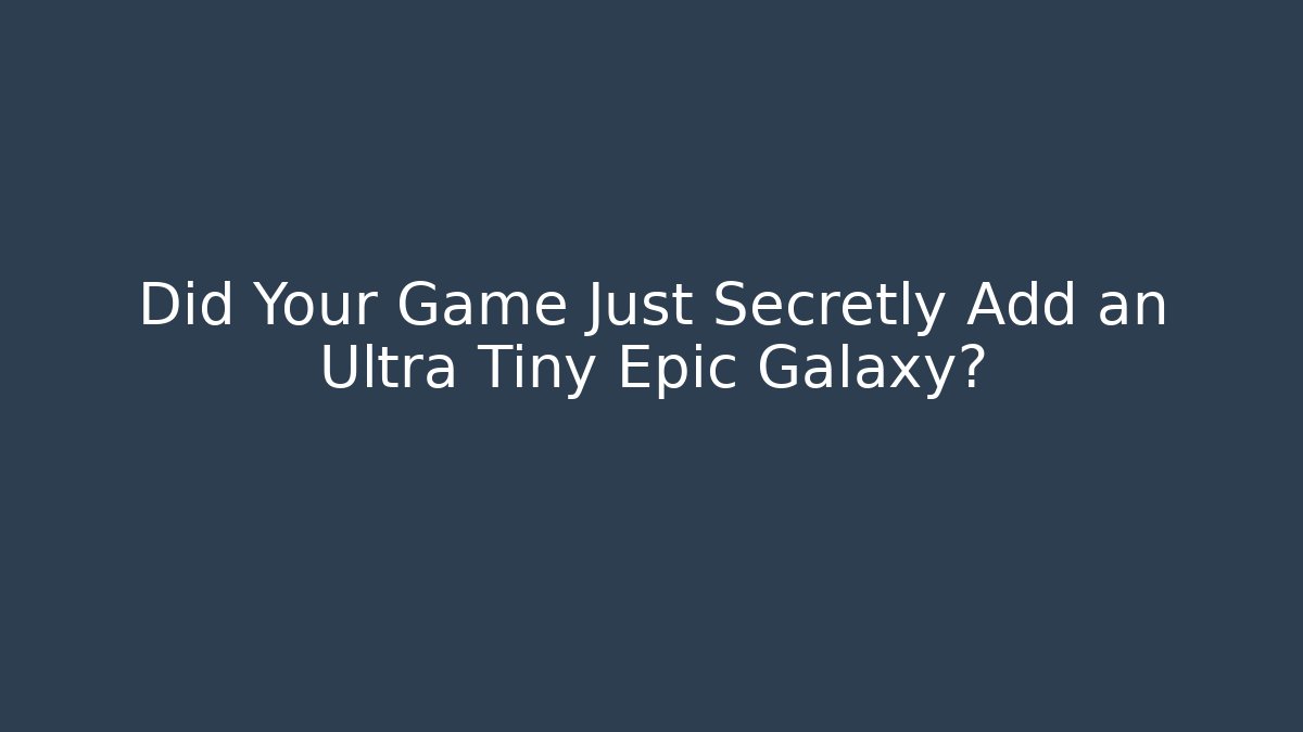 Did Your Game Just Secretly Add an Ultra Tiny Epic Galaxy?