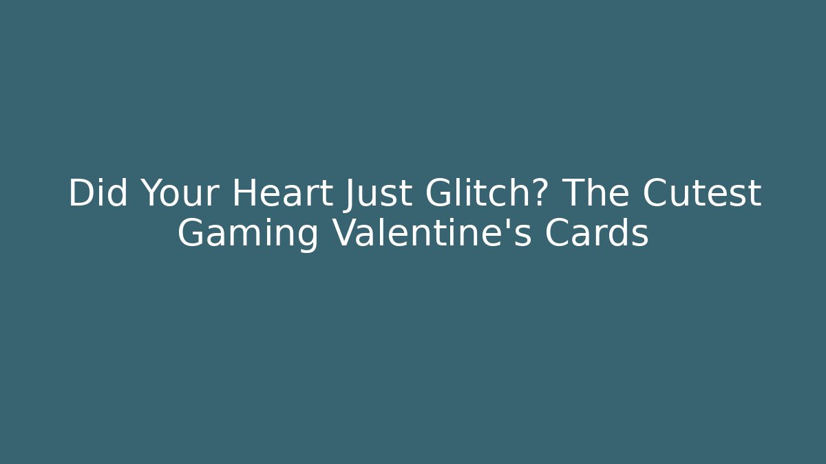 Did Your Heart Just Glitch? The Cutest Gaming Valentine's Cards
