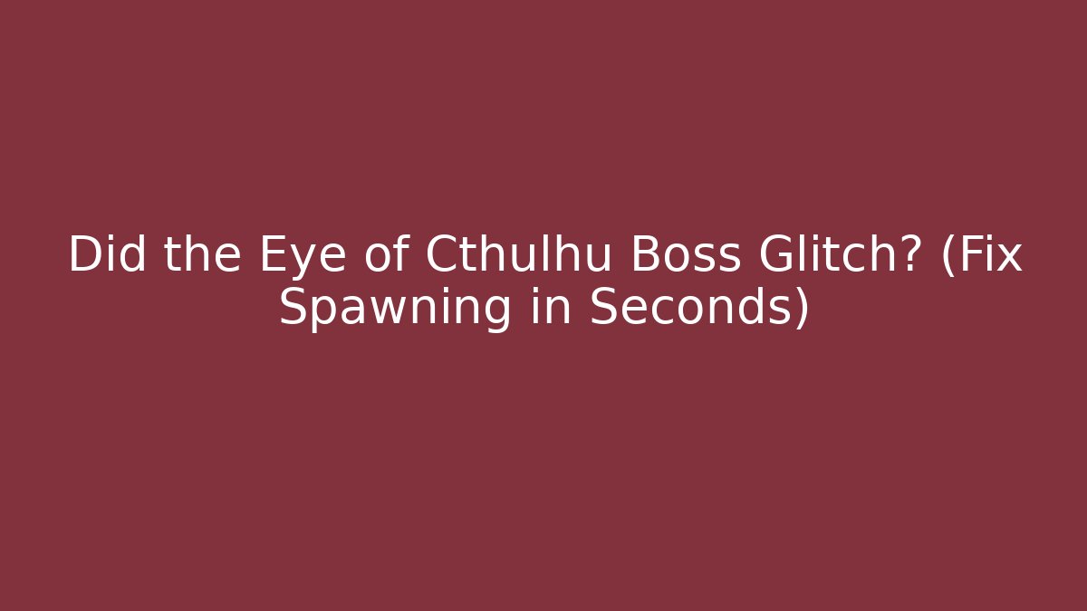 Did the Eye of Cthulhu Boss Glitch? (Fix Spawning in Seconds)