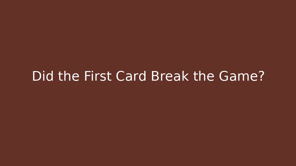 Did the First Card Break the Game?