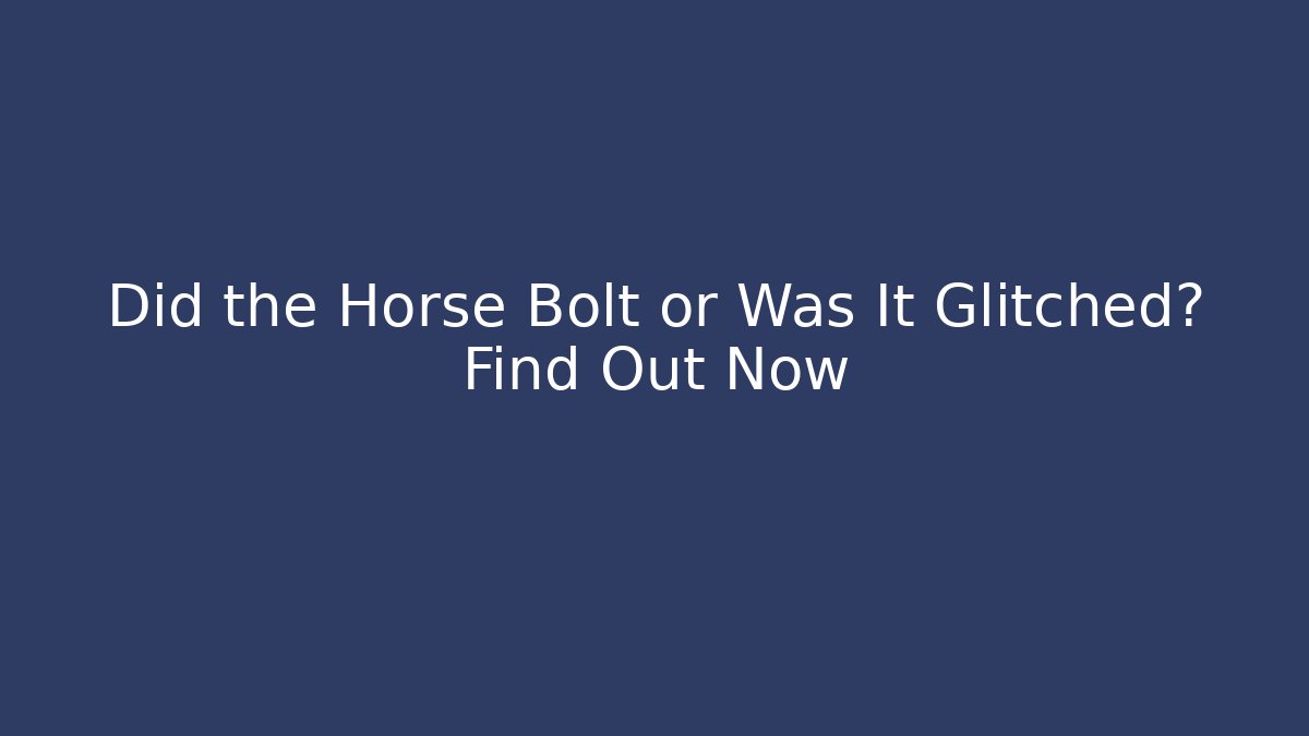 Did the Horse Bolt or Was It Glitched? Find Out Now