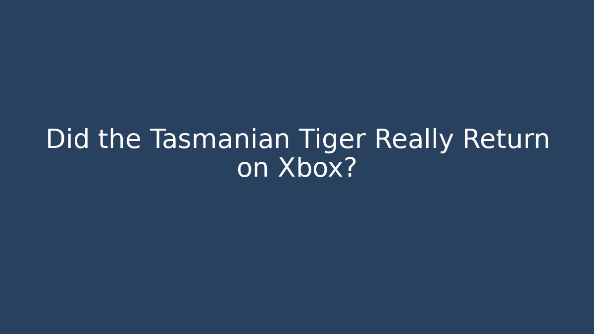 Did the Tasmanian Tiger Really Return on Xbox? - Boomer Naturals