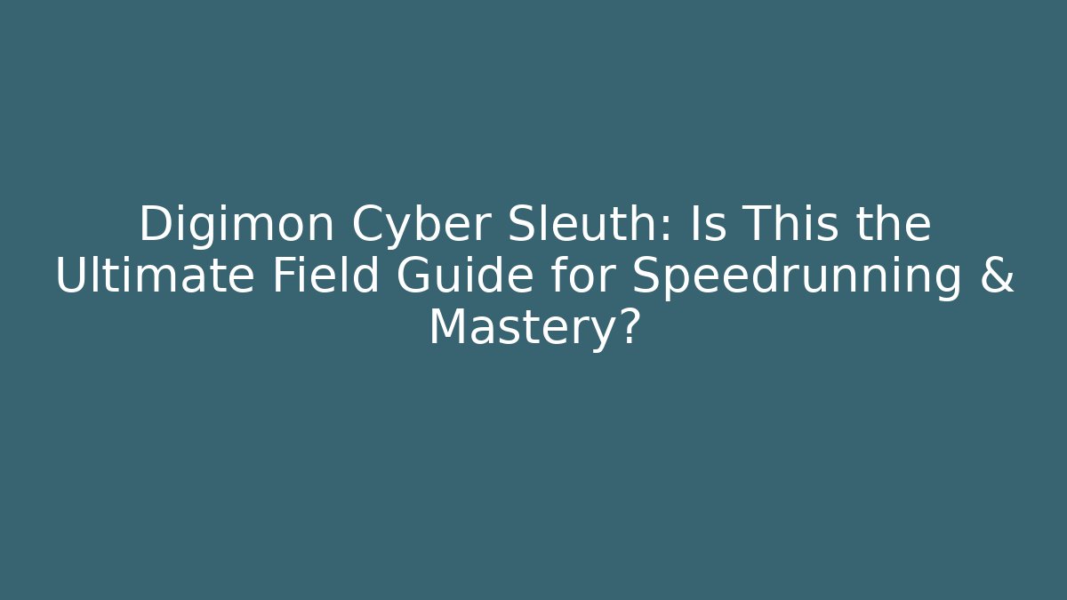 Digimon Cyber Sleuth: Is This the Ultimate Field Guide for Speedrunning & Mastery?