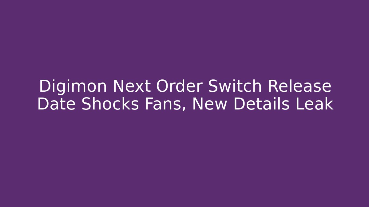 Digimon Next Order Switch Release Date Shocks Fans, New Details Leak