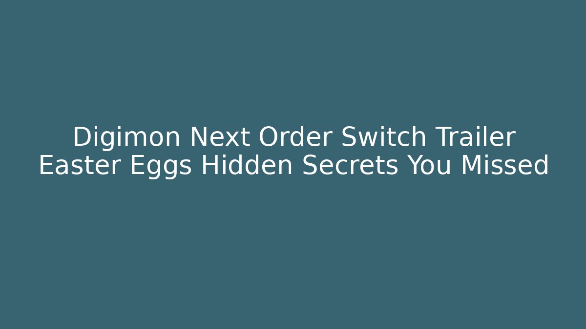 Digimon Next Order Switch Trailer Easter Eggs Hidden Secrets You Missed