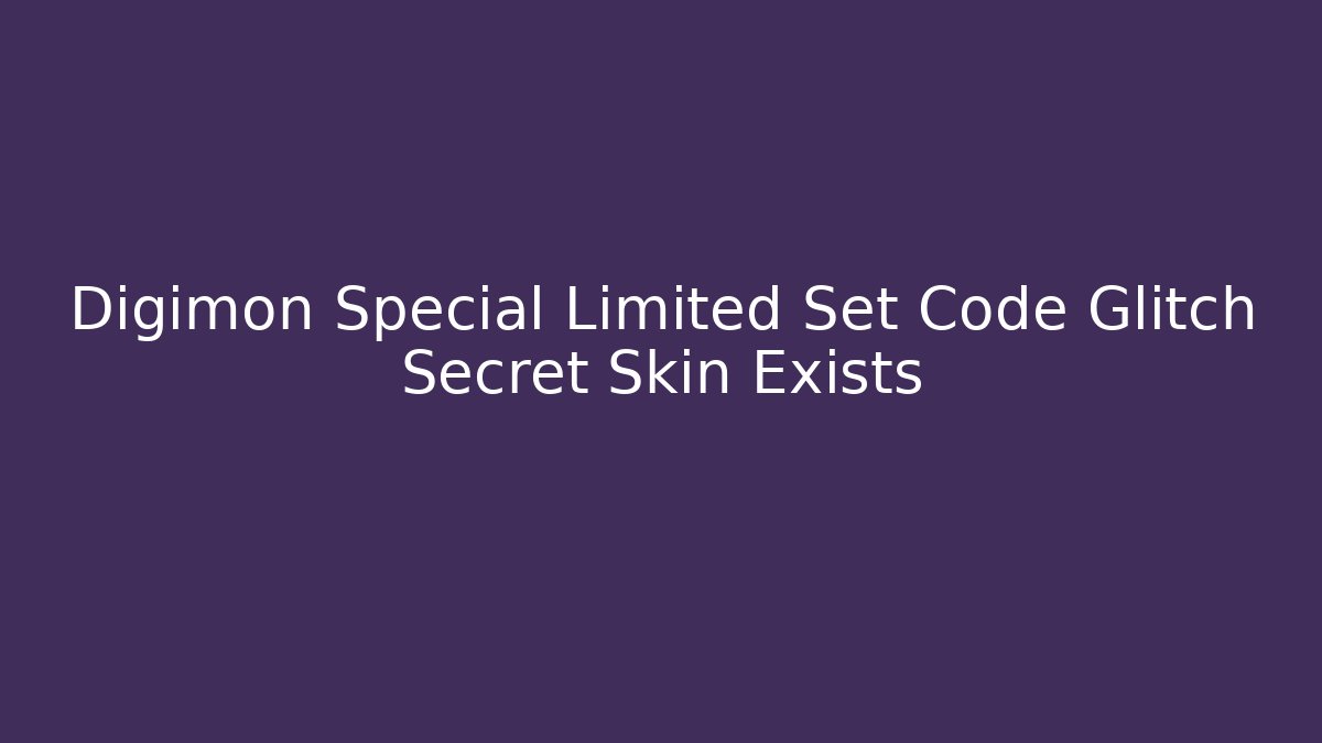 Digimon Special Limited Set Code Glitch Secret Skin Exists