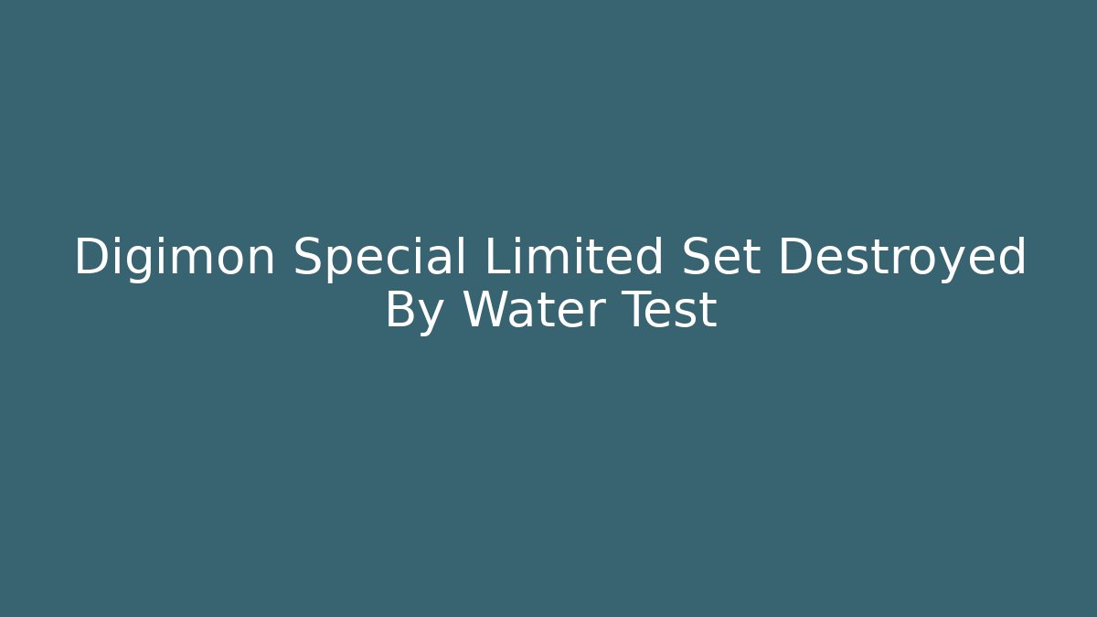 Digimon Special Limited Set Destroyed By Water Test
