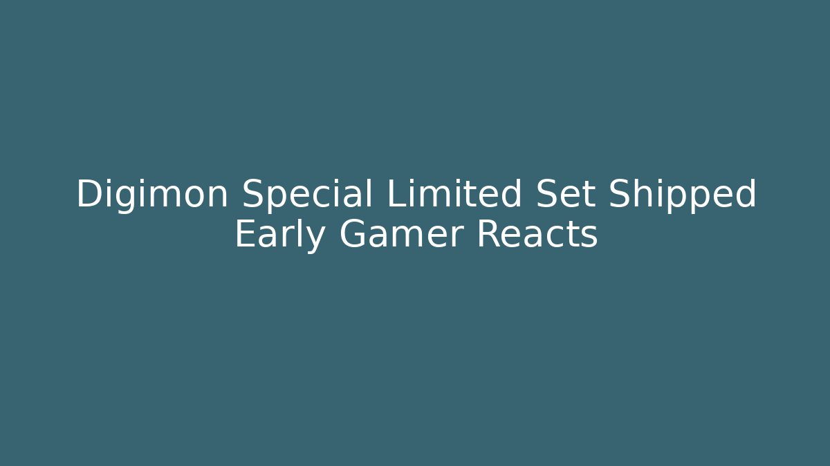 Digimon Special Limited Set Shipped Early Gamer Reacts