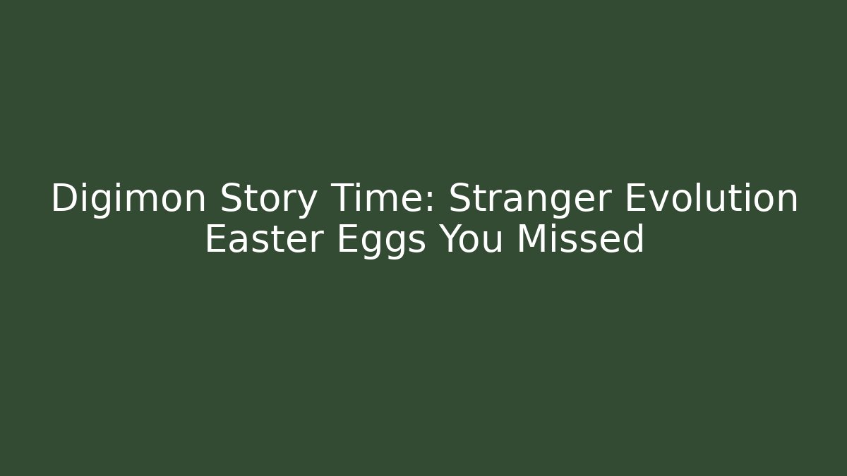 Digimon Story Time: Stranger Evolution Easter Eggs You Missed