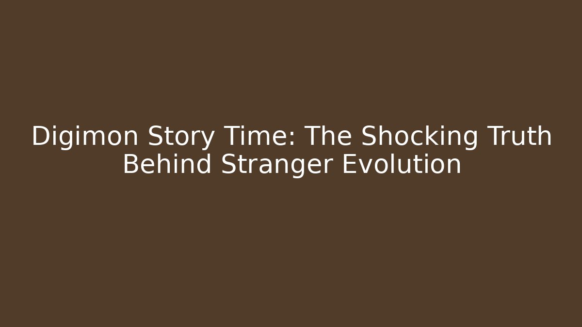 Digimon Story Time: The Shocking Truth Behind Stranger Evolution - Boomer Naturals
