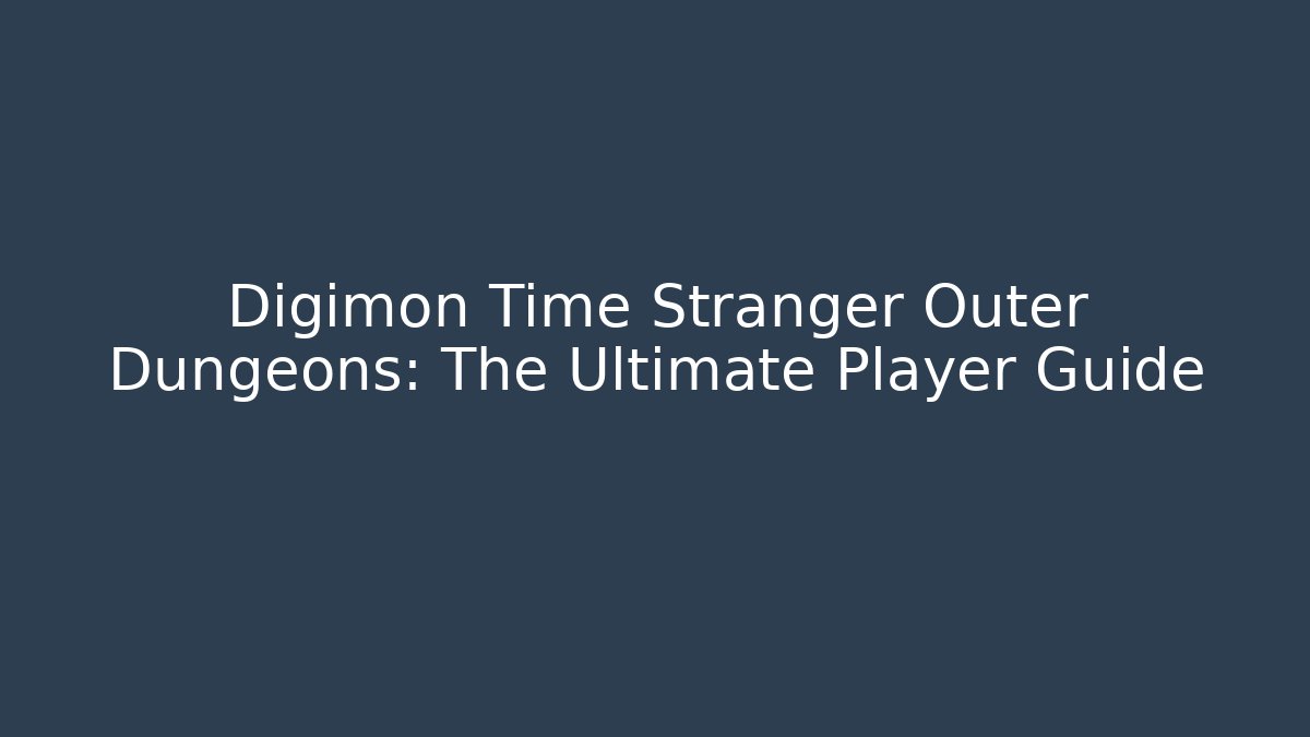 Digimon Time Stranger Outer Dungeons: The Ultimate Player Guide