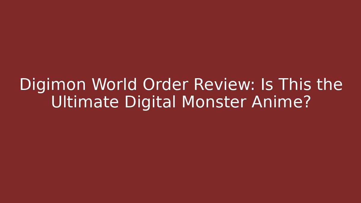 Digimon World Order Review: Is This the Ultimate Digital Monster Anime?