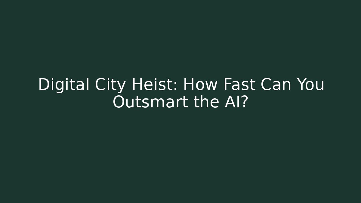 Digital City Heist: How Fast Can You Outsmart the AI?