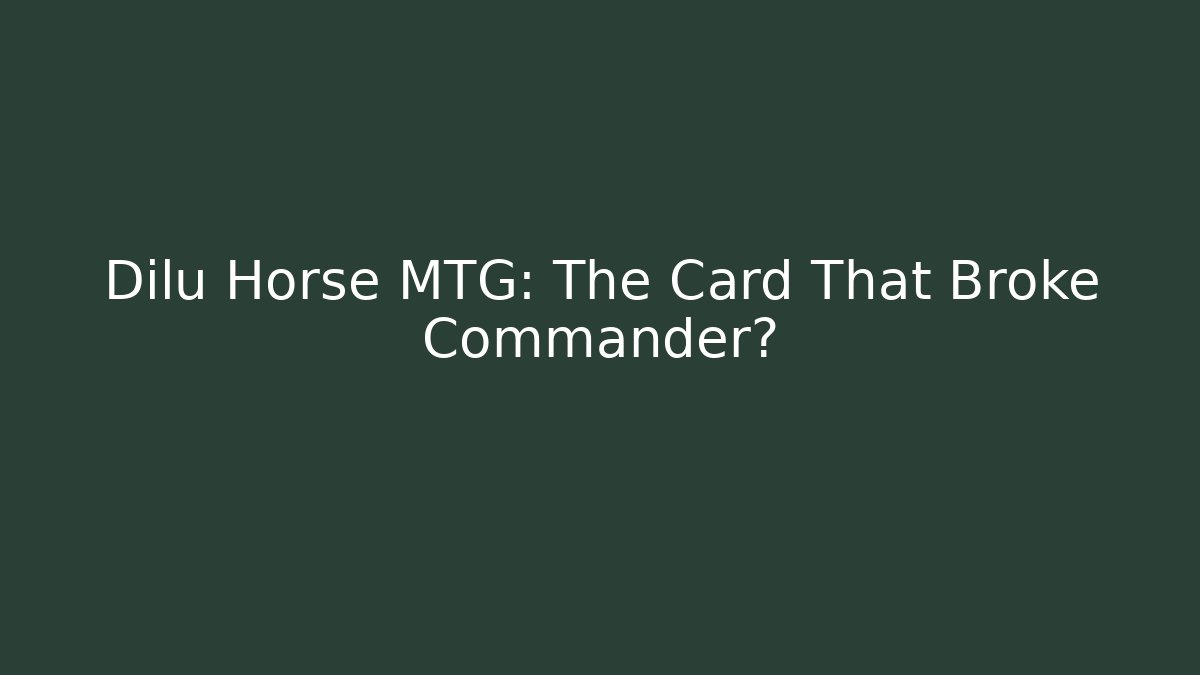 Dilu Horse MTG: The Card That Broke Commander?