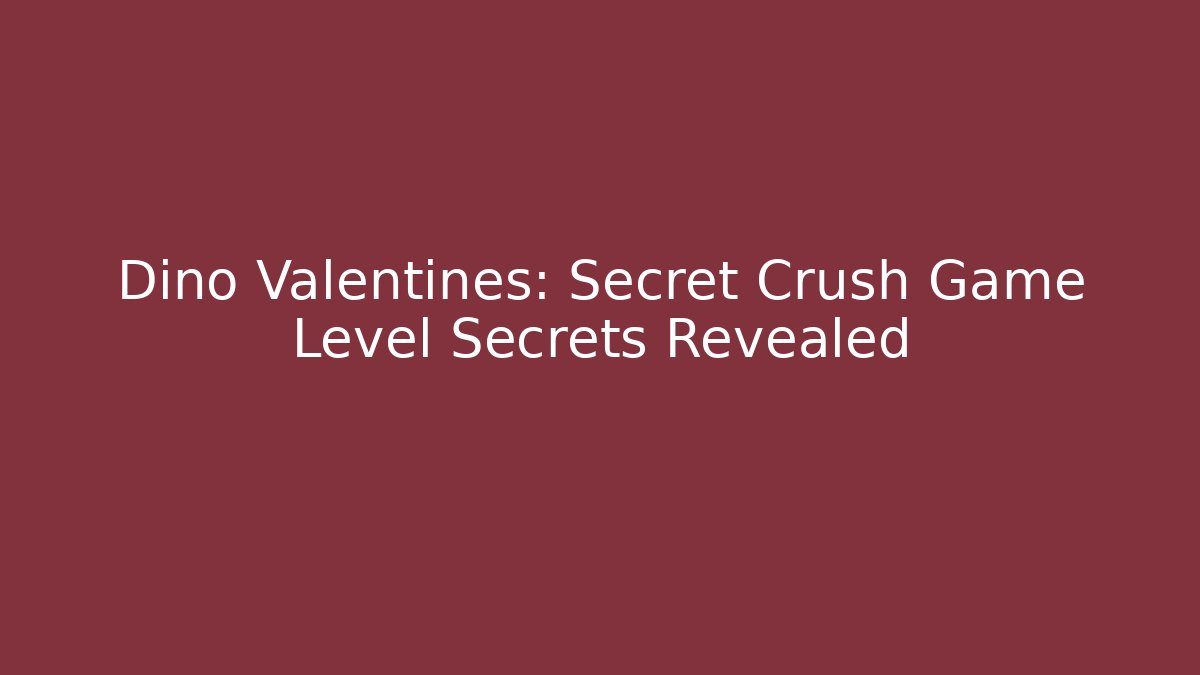 Dino Valentines: Secret Crush Game Level Secrets Revealed