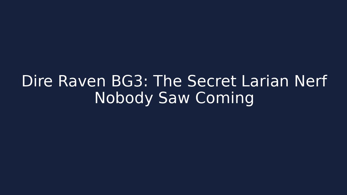 Dire Raven BG3: The Secret Larian Nerf Nobody Saw Coming