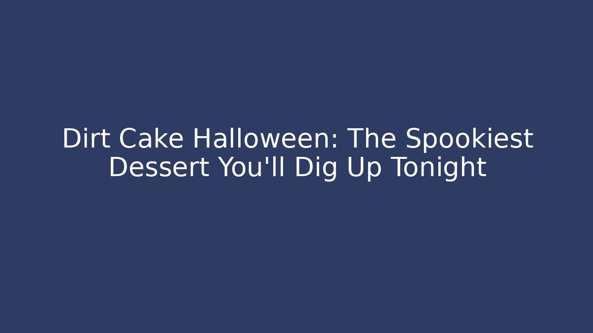 Dirt Cake Halloween: The Spookiest Dessert You'll Dig Up Tonight