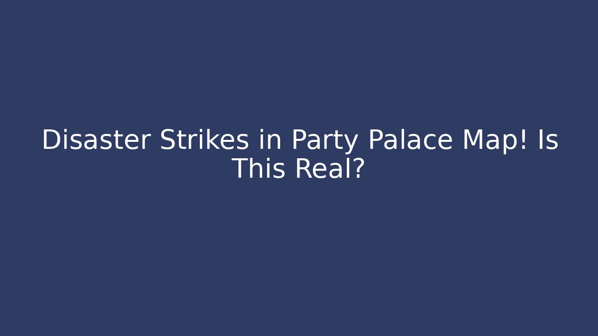 Disaster Strikes in Party Palace Map! Is This Real?