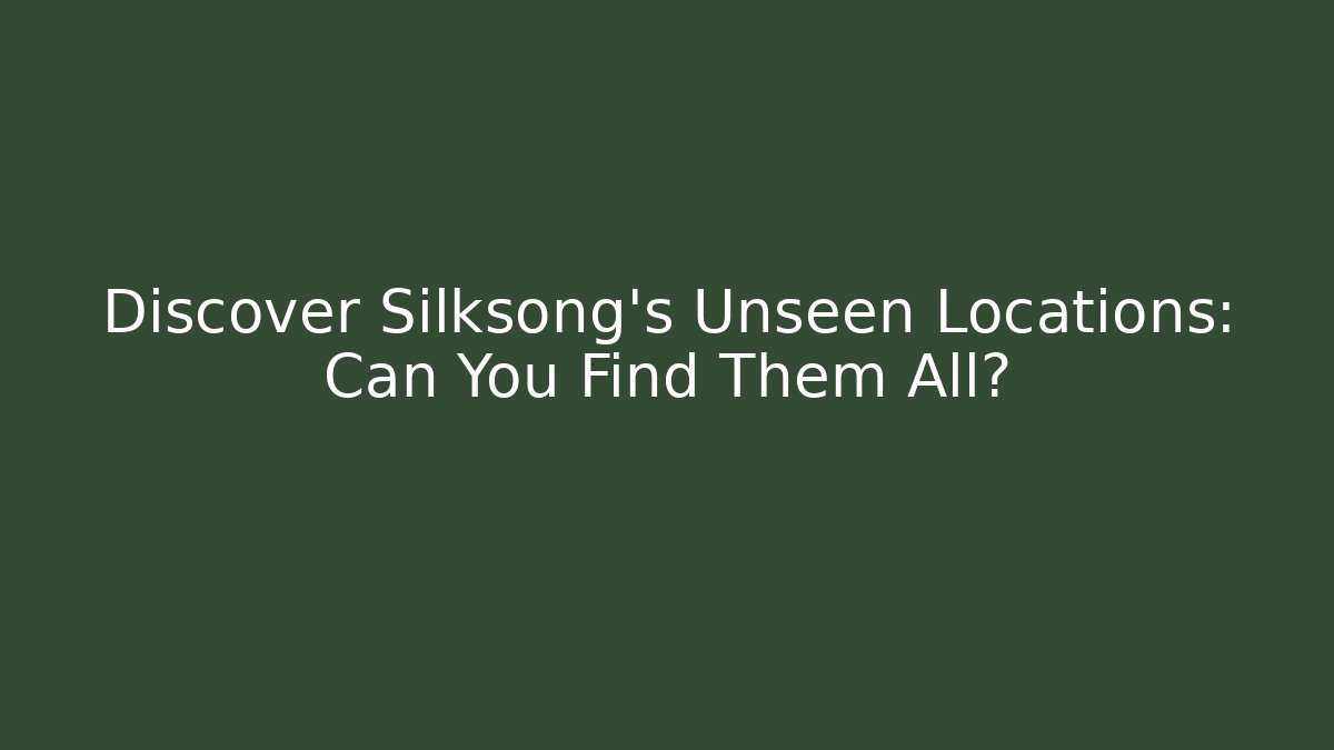 Discover Silksong's Unseen Locations: Can You Find Them All?
