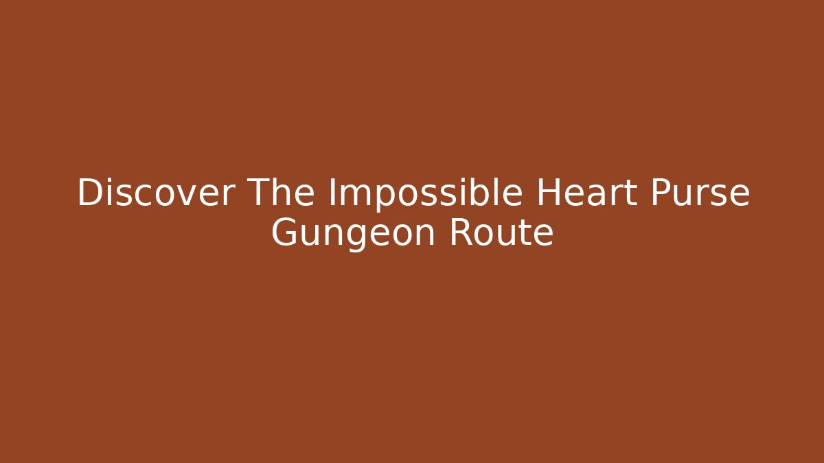 Discover The Impossible Heart Purse Gungeon Route