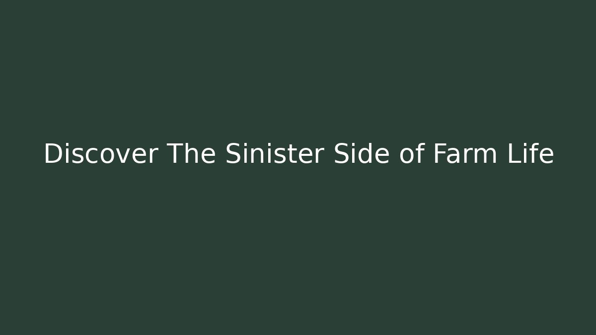 Discover The Sinister Side of Farm Life