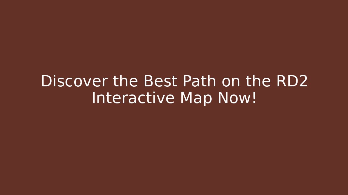 Discover the Best Path on the RD2 Interactive Map Now! - Boomer Naturals