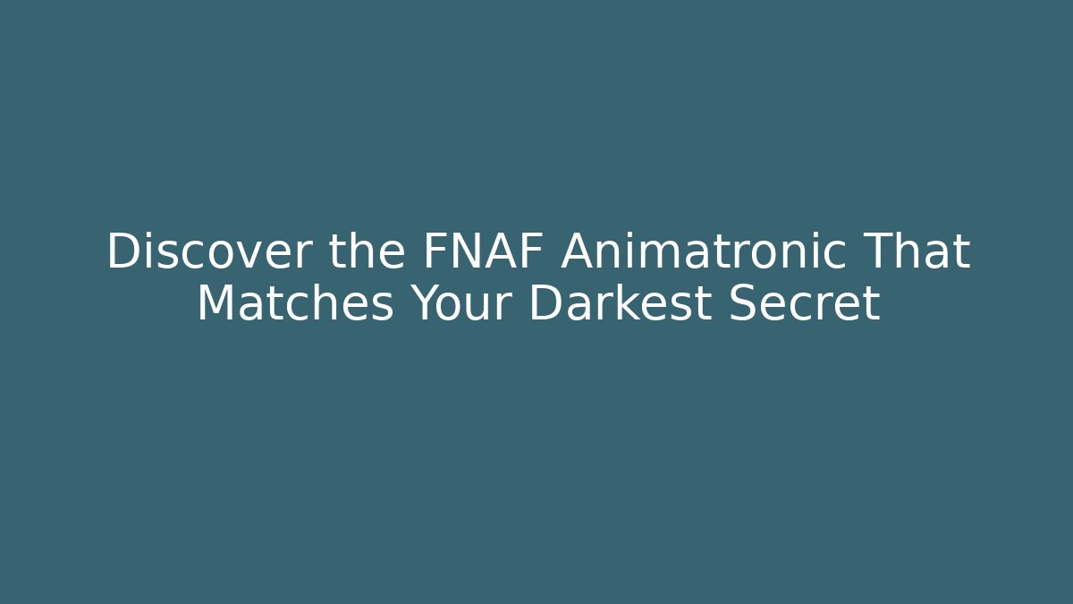 Discover the FNAF Animatronic That Matches Your Darkest Secret