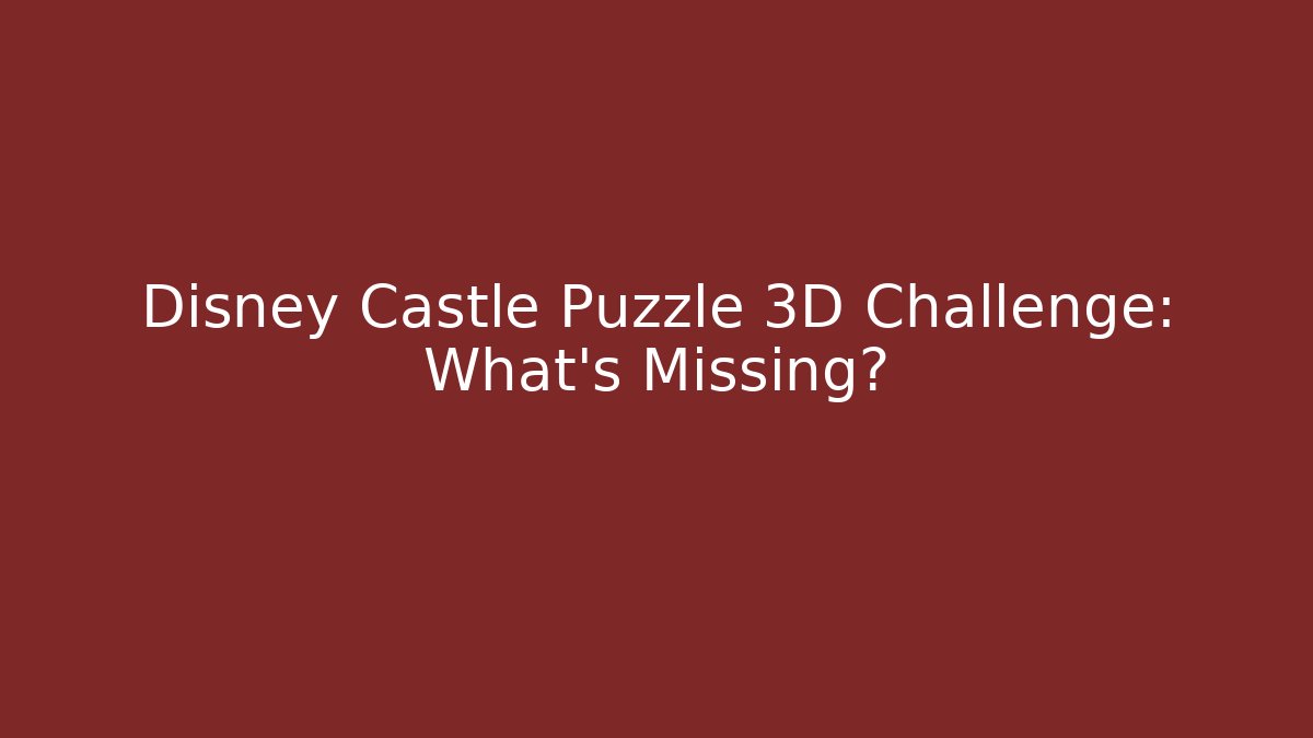 Disney Castle Puzzle 3D Challenge: What's Missing?
