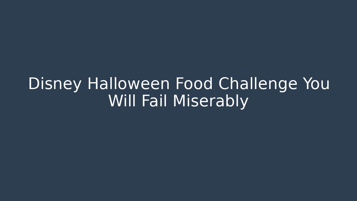 Disney Halloween Food Challenge You Will Fail Miserably