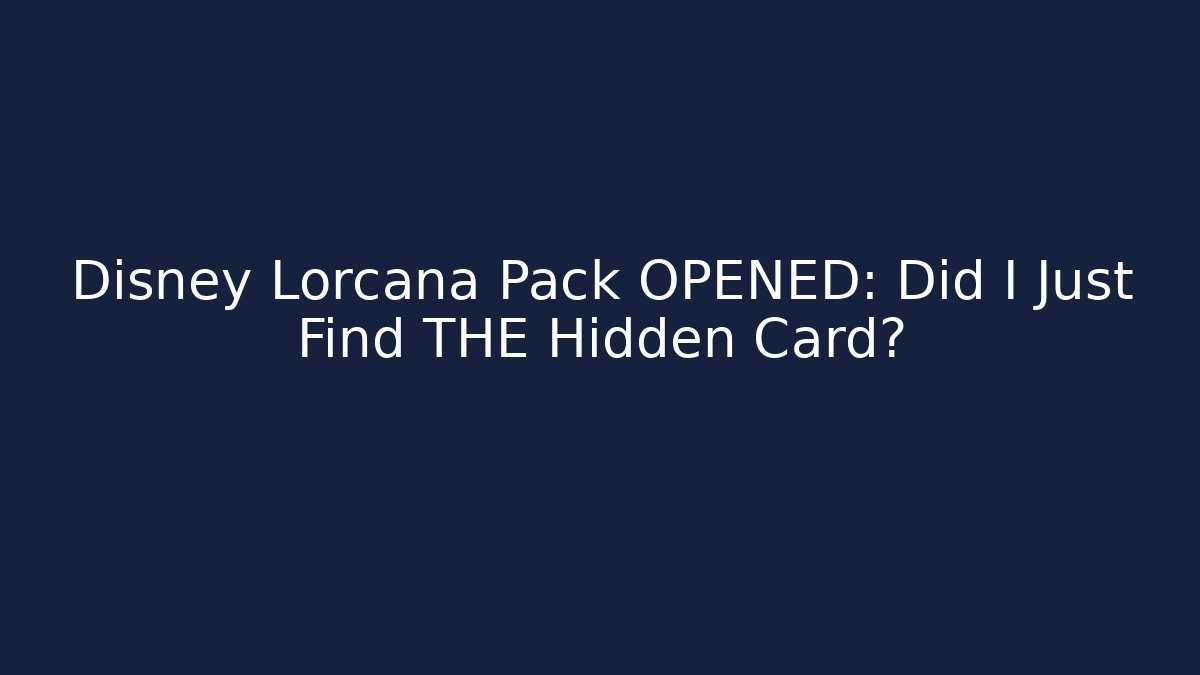 Disney Lorcana Pack OPENED: Did I Just Find THE Hidden Card?