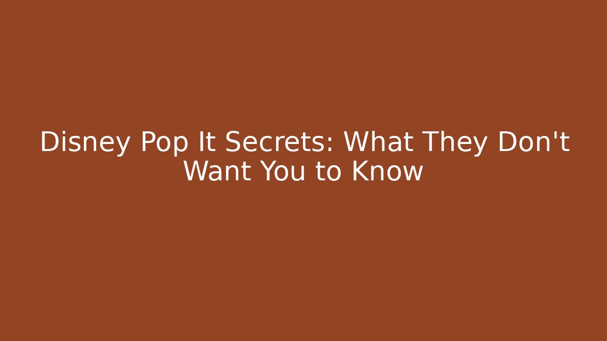 Disney Pop It Secrets: What They Don't Want You to Know
