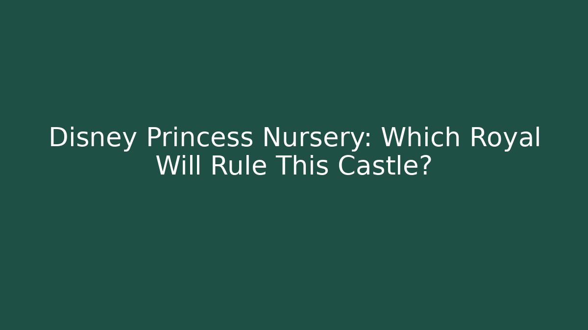 Disney Princess Nursery: Which Royal Will Rule This Castle?