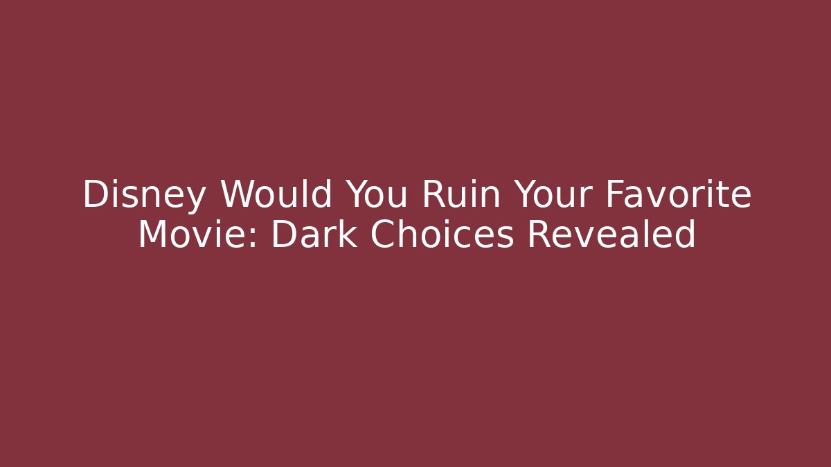 Disney Would You Ruin Your Favorite Movie: Dark Choices Revealed