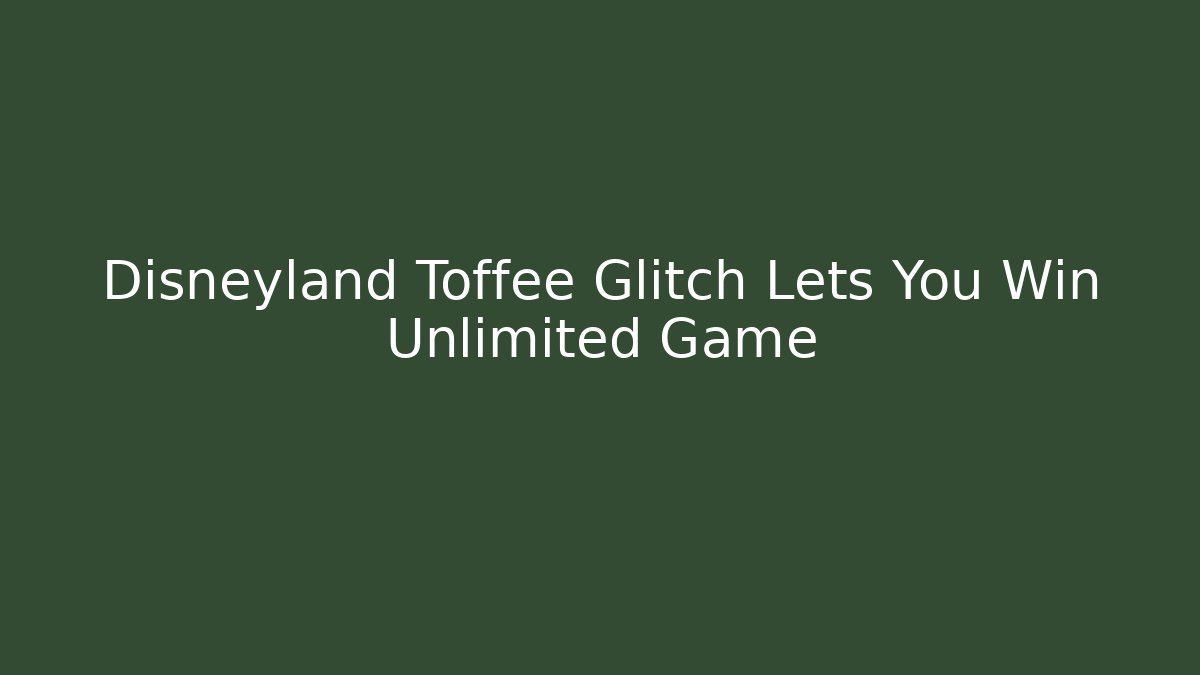 Disneyland Toffee Glitch Lets You Win Unlimited Game