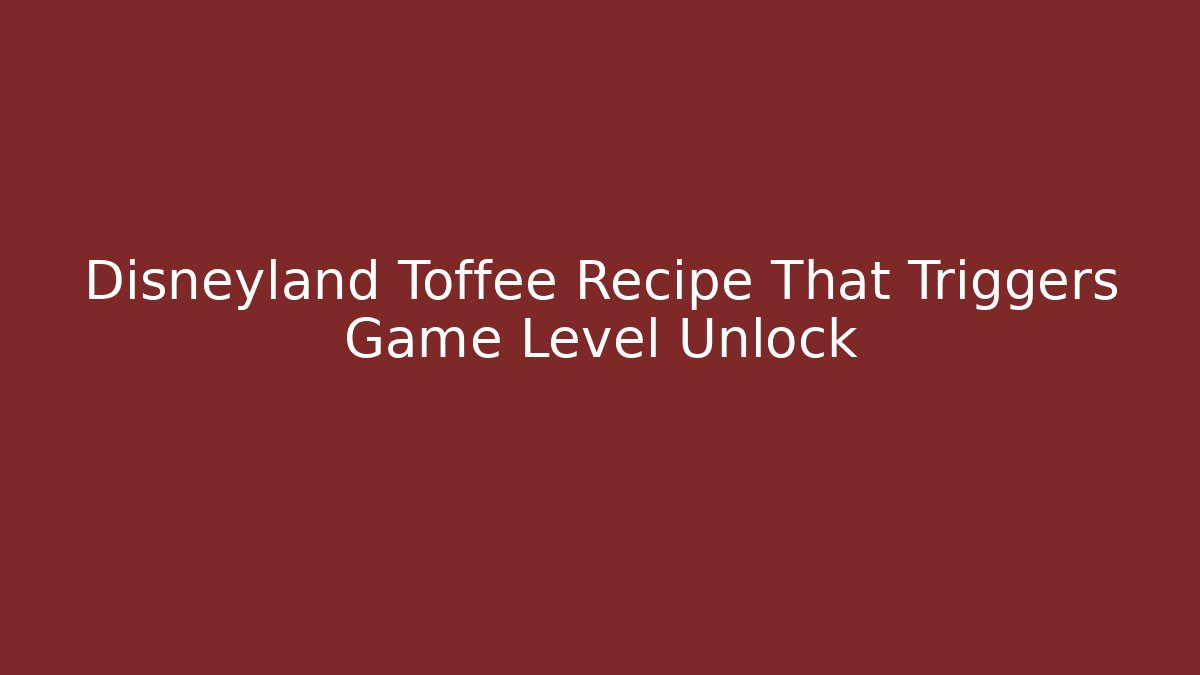 Disneyland Toffee Recipe That Triggers Game Level Unlock - Boomer Naturals