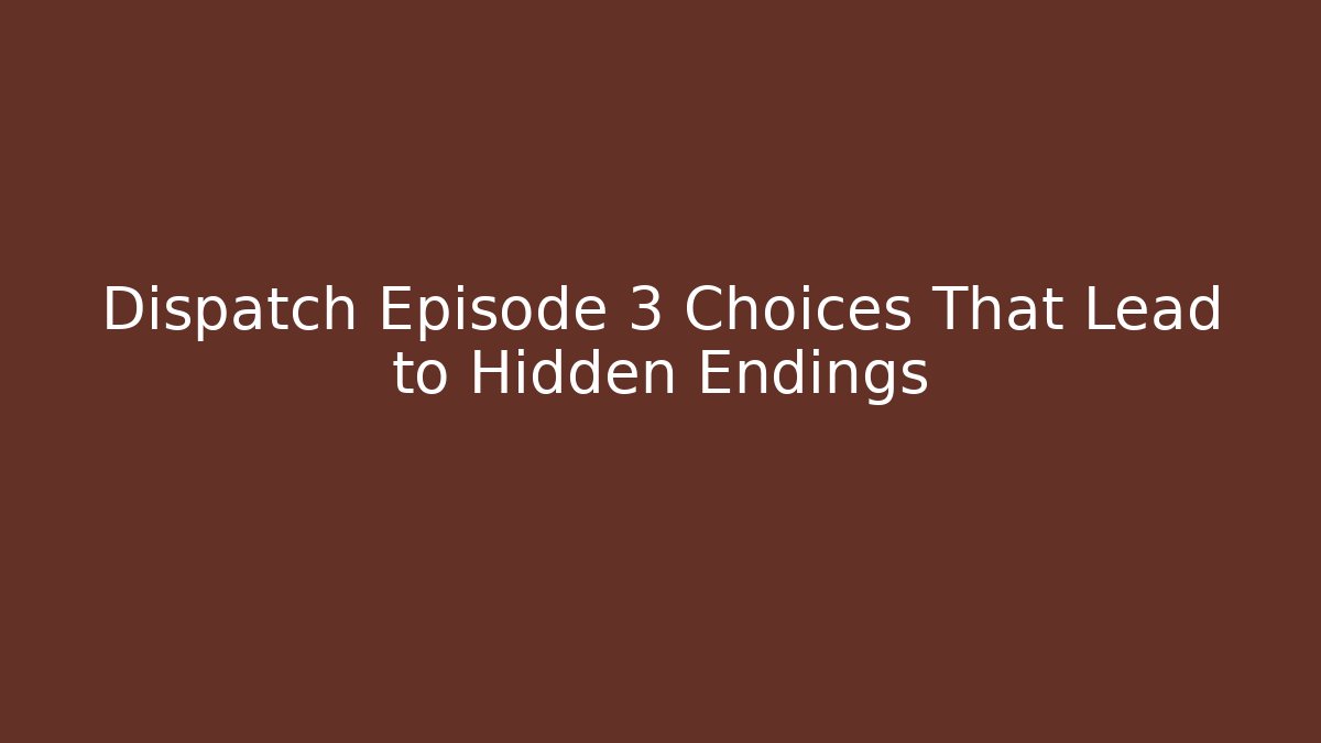Dispatch Episode 3 Choices That Lead to Hidden Endings