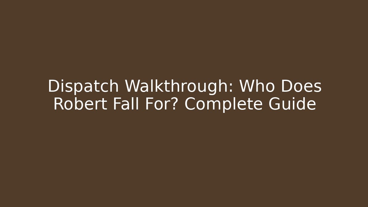 Dispatch Walkthrough: Who Does Robert Fall For? Complete Guide