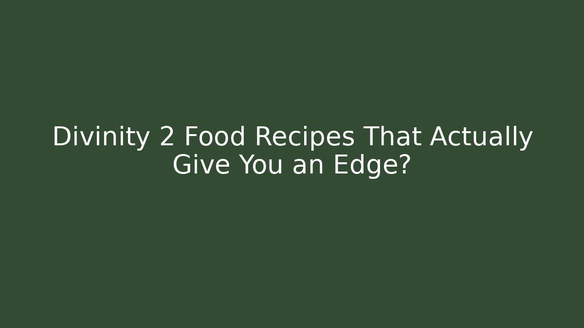 Divinity 2 Food Recipes That Actually Give You an Edge?
