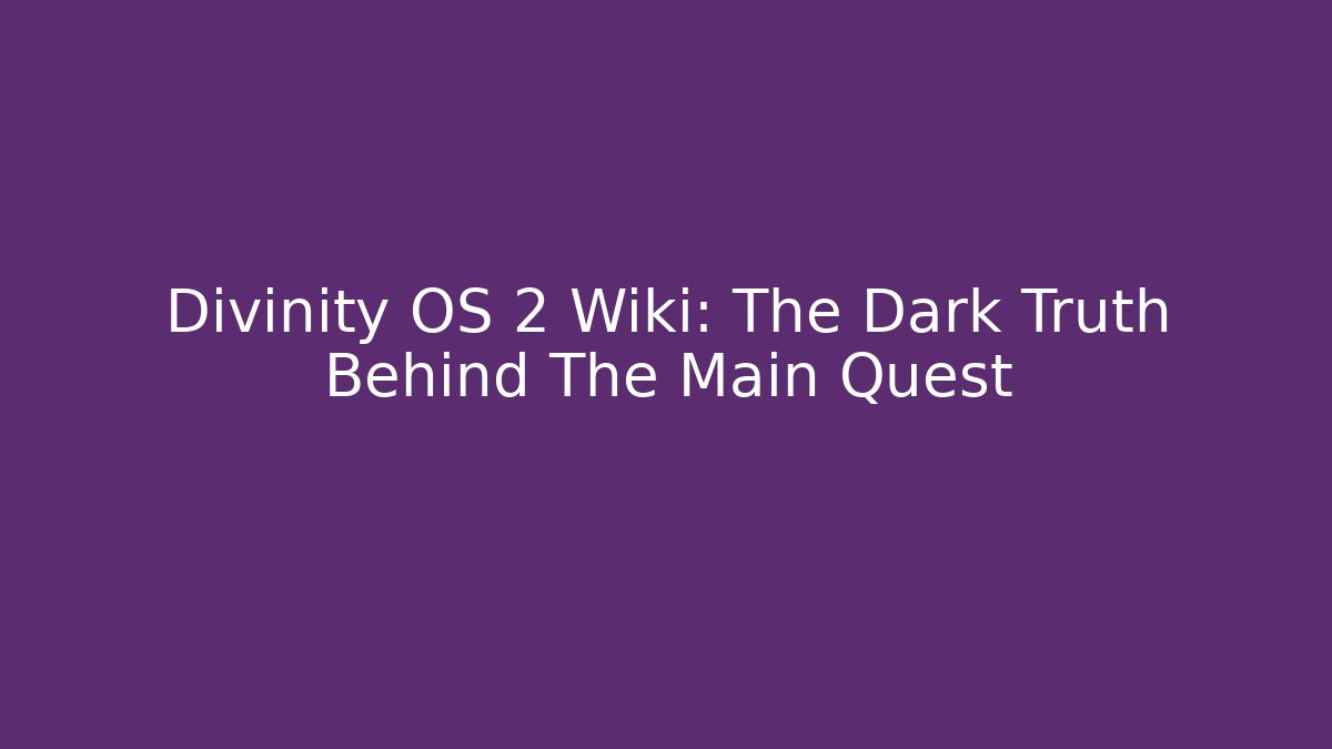 Divinity OS 2 Wiki: The Dark Truth Behind The Main Quest - Boomer Naturals