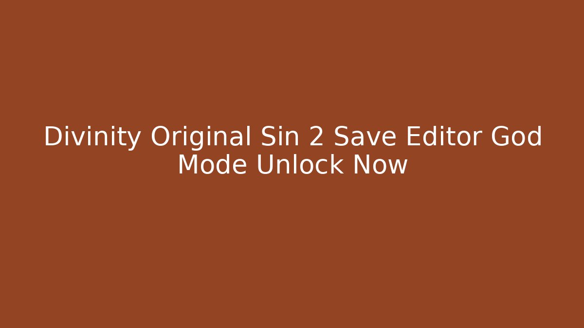 Divinity Original Sin 2 Save Editor God Mode Unlock Now