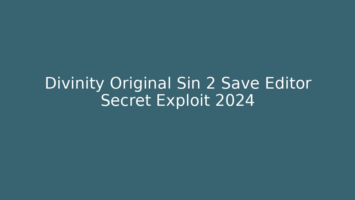 Divinity Original Sin 2 Save Editor Secret Exploit 2024 - Boomer Naturals