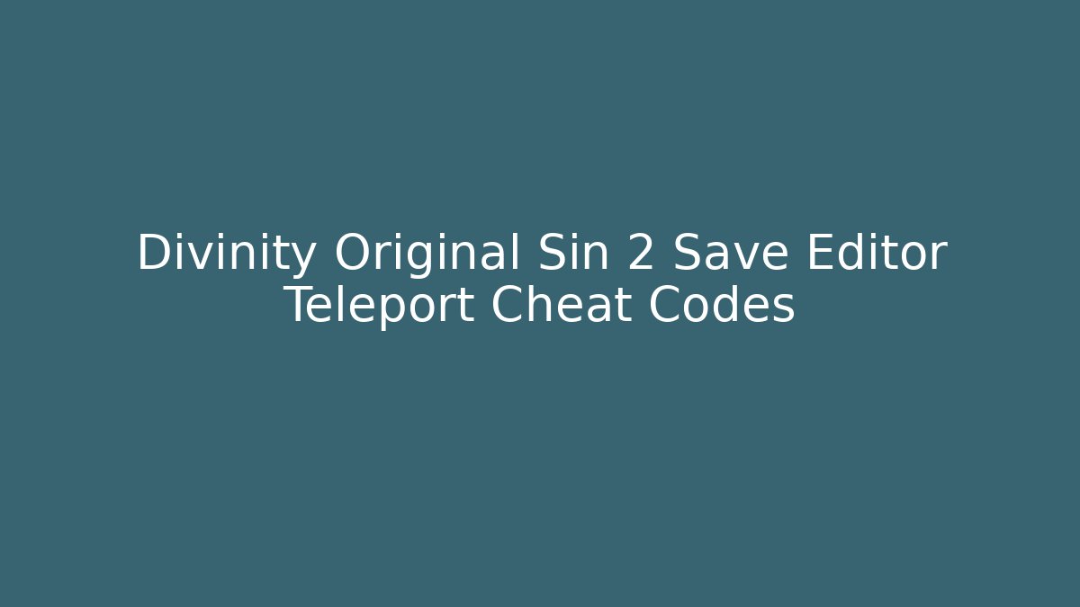 Divinity Original Sin 2 Save Editor Teleport Cheat Codes - Boomer Naturals