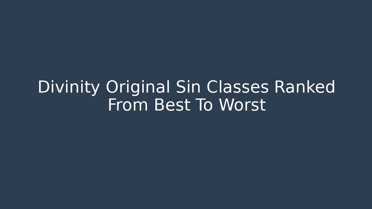 Divinity Original Sin Classes Ranked From Best To Worst